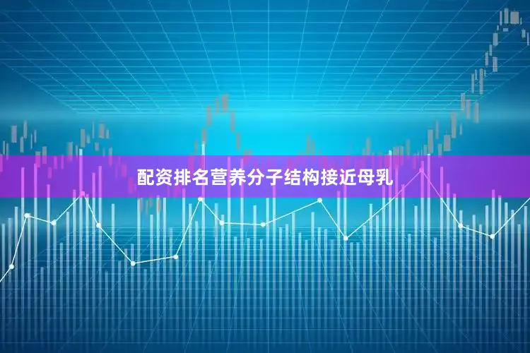 配资排名营养分子结构接近母乳